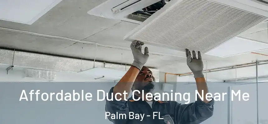  Affordable Duct Cleaning Near Me Palm Bay - FL