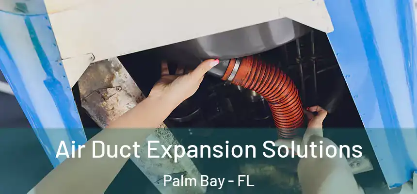 Air Duct Expansion Solutions Palm Bay - FL
