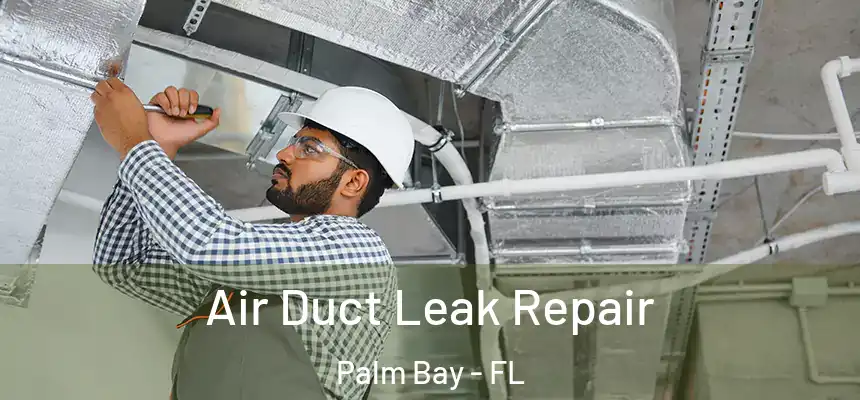 Air Duct Leak Repair Palm Bay - FL