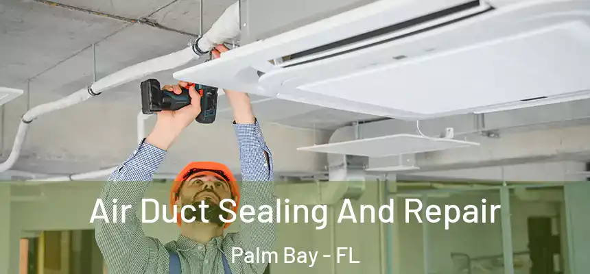 Air Duct Sealing And Repair Palm Bay - FL