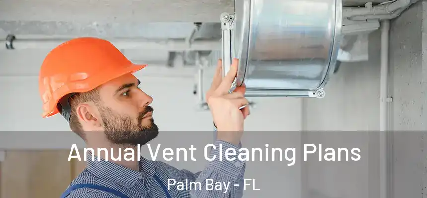 Annual Vent Cleaning Plans Palm Bay - FL