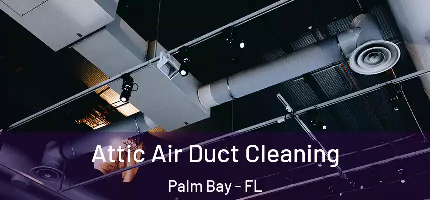 Attic Air Duct Cleaning Palm Bay - FL