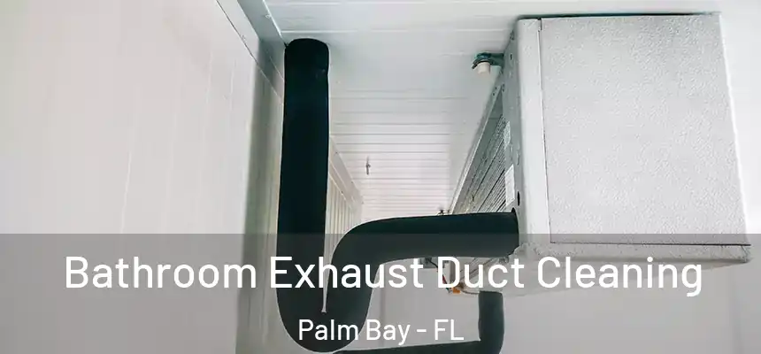 Bathroom Exhaust Duct Cleaning Palm Bay - FL