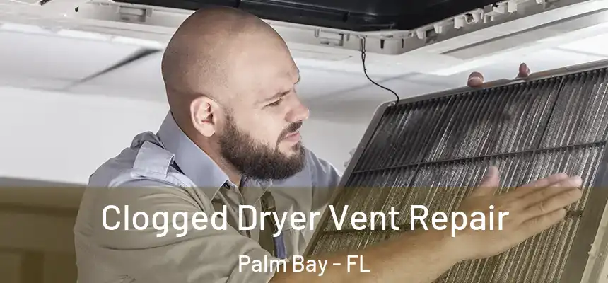 Clogged Dryer Vent Repair Palm Bay - FL
