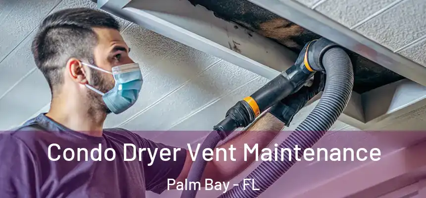 Condo Dryer Vent Maintenance Palm Bay - FL