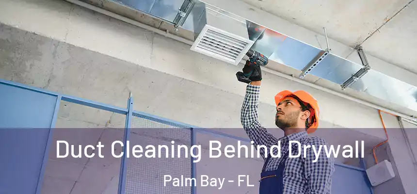 Duct Cleaning Behind Drywall Palm Bay - FL