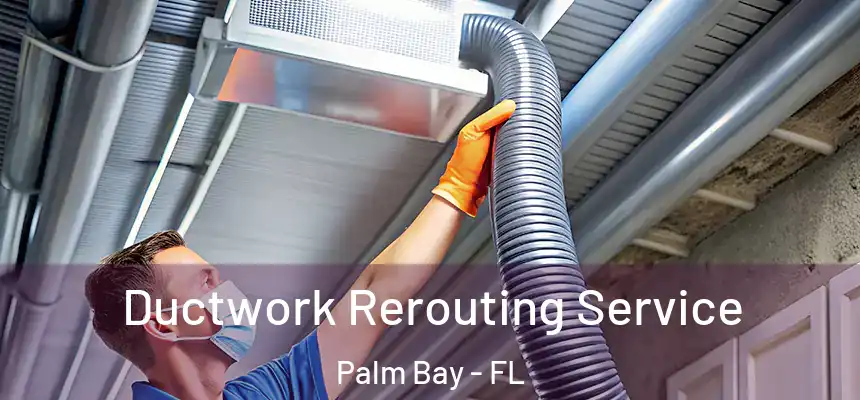 Ductwork Rerouting Service Palm Bay - FL