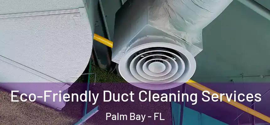  Eco-Friendly Duct Cleaning Services Palm Bay - FL