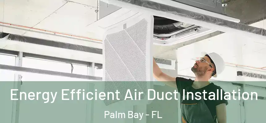 Energy Efficient Air Duct Installation Palm Bay - FL