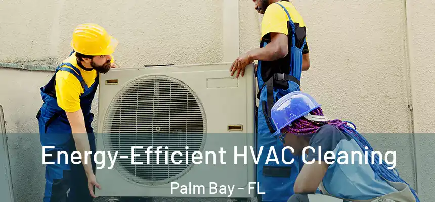 Energy-Efficient HVAC Cleaning Palm Bay - FL