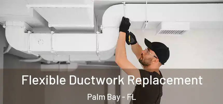 Flexible Ductwork Replacement Palm Bay - FL