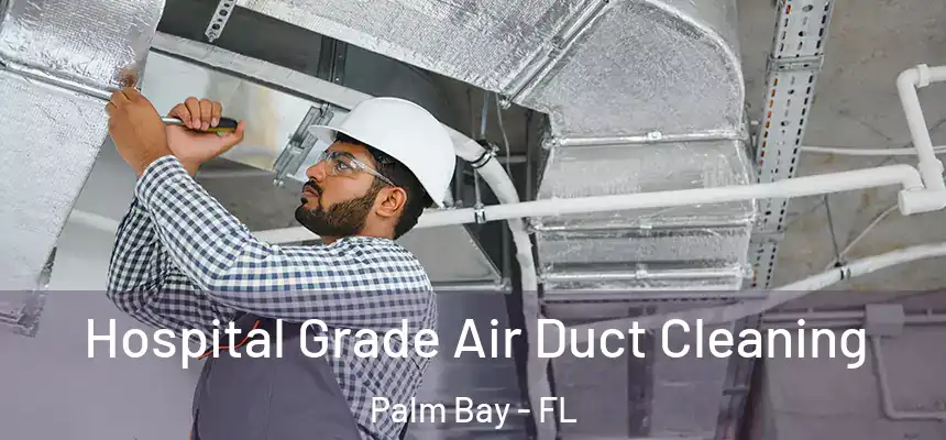 Hospital Grade Air Duct Cleaning Palm Bay - FL