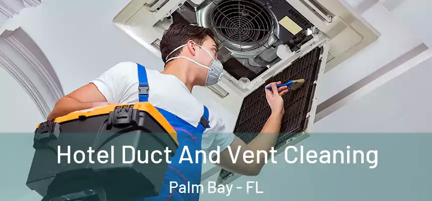 Hotel Duct And Vent Cleaning Palm Bay - FL