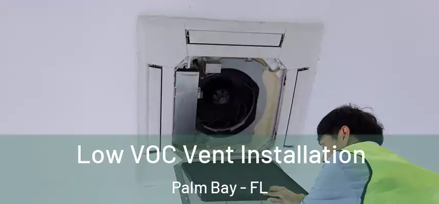  Low VOC Vent Installation Palm Bay - FL