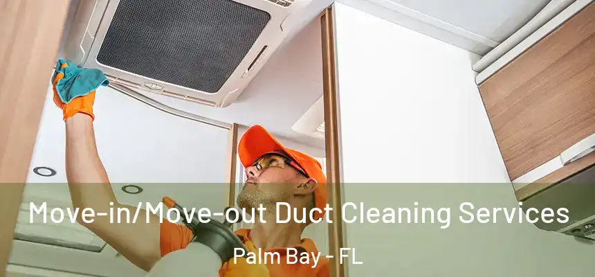 Move-in/Move-out Duct Cleaning Services Palm Bay - FL