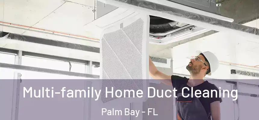 Multi-family Home Duct Cleaning Palm Bay - FL