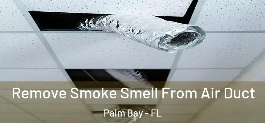 Remove Smoke Smell From Air Duct Palm Bay - FL