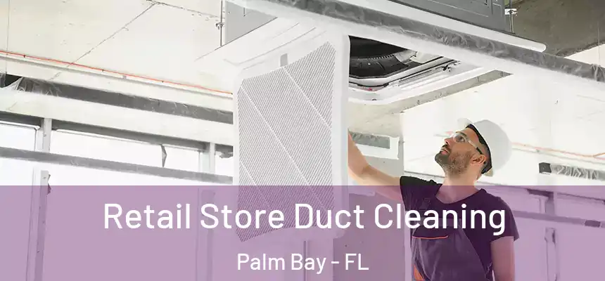 Retail Store Duct Cleaning Palm Bay - FL