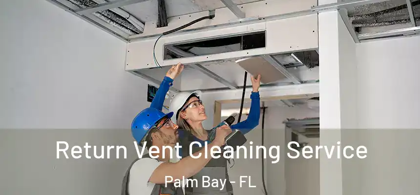 Return Vent Cleaning Service Palm Bay - FL