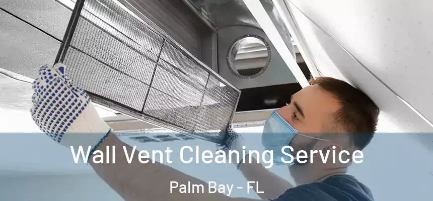 Wall Vent Cleaning Service Palm Bay - FL