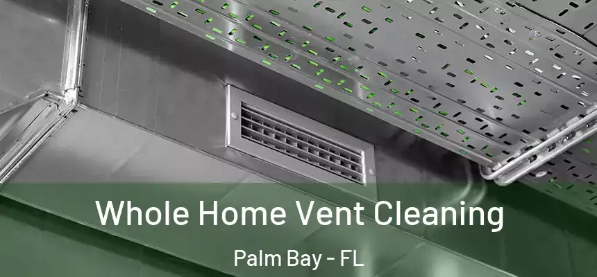 Whole Home Vent Cleaning Palm Bay - FL